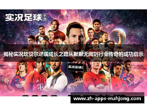 揭秘实况坎贝尔逆袭成长之路从默默无闻到行业传奇的成功启示 揭秘实况坎贝尔逆袭成长之路从默默无闻到行业传奇的成功启示