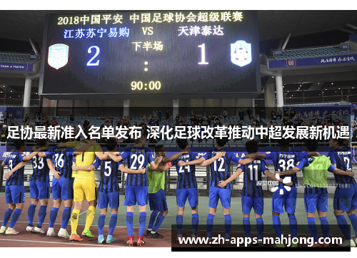 足协最新准入名单发布 深化足球改革推动中超发展新机遇