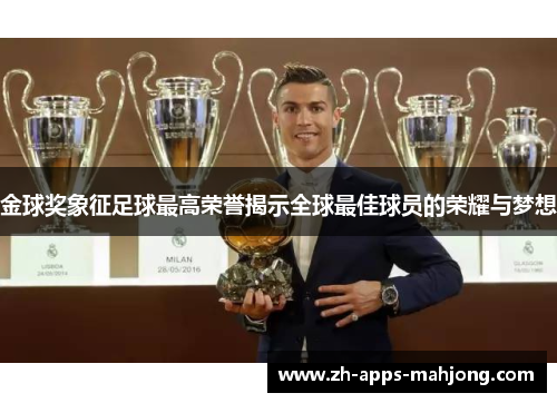 金球奖象征足球最高荣誉揭示全球最佳球员的荣耀与梦想
