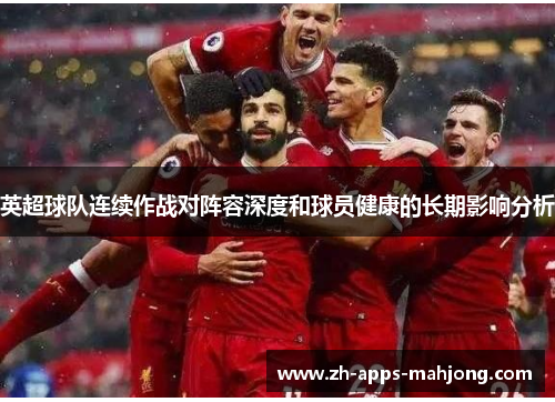 英超球队连续作战对阵容深度和球员健康的长期影响分析
