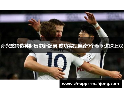 孙兴慜缔造英超历史新纪录 成功实现连续9个赛季进球上双