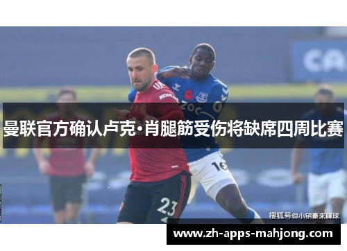 曼联官方确认卢克·肖腿筋受伤将缺席四周比赛 曼联官方确认卢克·肖腿筋受伤将缺席四周比赛